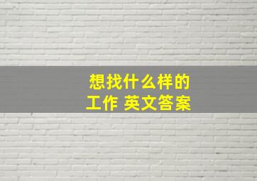 想找什么样的工作 英文答案